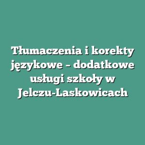 Tłumaczenia i korekty językowe – dodatkowe usługi szkoły w Jelczu-Laskowicach
