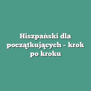 Hiszpański dla początkujących – krok po kroku