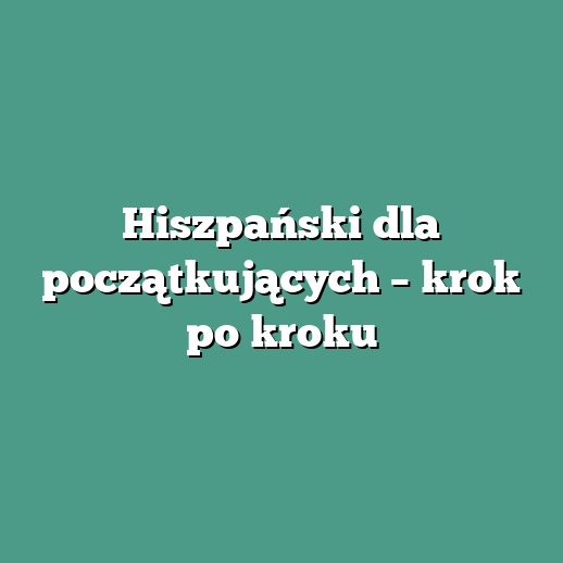 Hiszpański dla początkujących – krok po kroku
