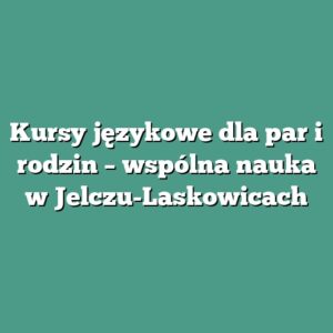 Kursy językowe dla par i rodzin – wspólna nauka w Jelczu-Laskowicach
