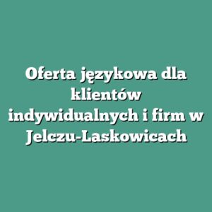 Oferta językowa dla klientów indywidualnych i firm w Jelczu-Laskowicach