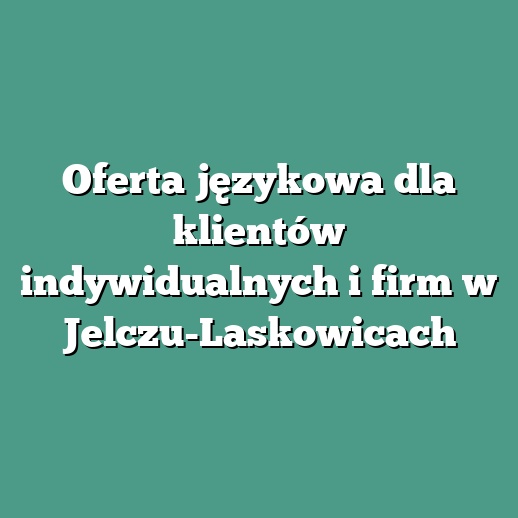 Oferta językowa dla klientów indywidualnych i firm w Jelczu-Laskowicach