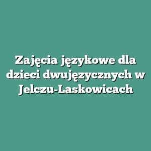 Zajęcia językowe dla dzieci dwujęzycznych w Jelczu-Laskowicach