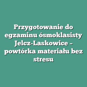 Przygotowanie do egzaminu ósmoklasisty Jelcz-Laskowice – powtórka materiału bez stresu