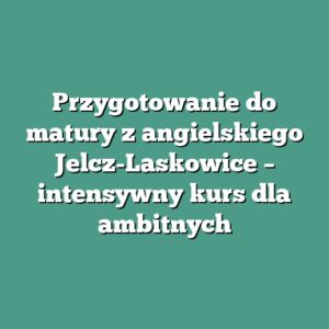 Przygotowanie do matury z angielskiego Jelcz-Laskowice – intensywny kurs dla ambitnych