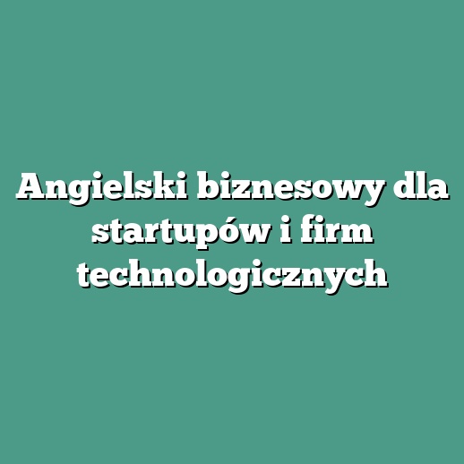 Angielski biznesowy dla startupów i firm technologicznych