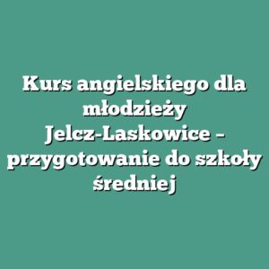 Kurs angielskiego dla młodzieży Jelcz-Laskowice – przygotowanie do szkoły średniej