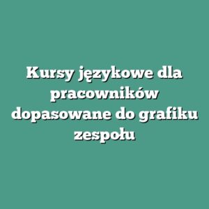 Kursy językowe dla pracowników dopasowane do grafiku zespołu