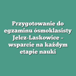 Przygotowanie do egzaminu ósmoklasisty Jelcz-Laskowice – wsparcie na każdym etapie nauki