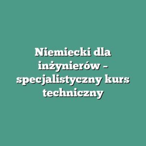 Niemiecki dla inżynierów – specjalistyczny kurs techniczny