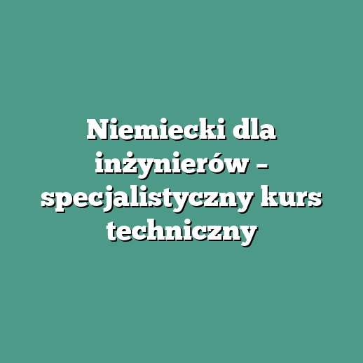 Niemiecki dla inżynierów – specjalistyczny kurs techniczny