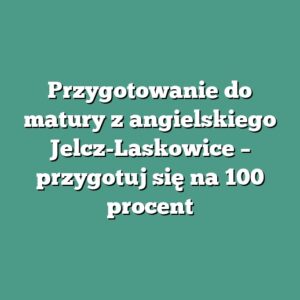 Przygotowanie do matury z angielskiego Jelcz-Laskowice – przygotuj się na 100 procent