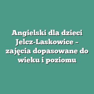 Angielski dla dzieci Jelcz-Laskowice – zajęcia dopasowane do wieku i poziomu