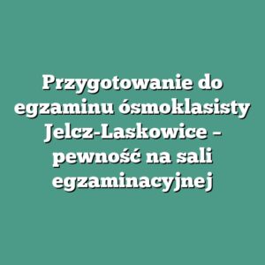 Przygotowanie do egzaminu ósmoklasisty Jelcz-Laskowice – pewność na sali egzaminacyjnej