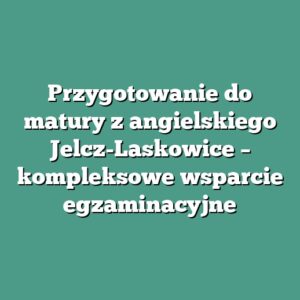 Przygotowanie do matury z angielskiego Jelcz-Laskowice – kompleksowe wsparcie egzaminacyjne