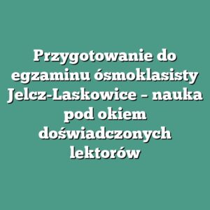 Przygotowanie do egzaminu ósmoklasisty Jelcz-Laskowice – nauka pod okiem doświadczonych lektorów