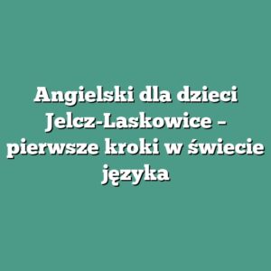 Angielski dla dzieci Jelcz-Laskowice – pierwsze kroki w świecie języka
