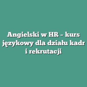 Angielski w HR – kurs językowy dla działu kadr i rekrutacji