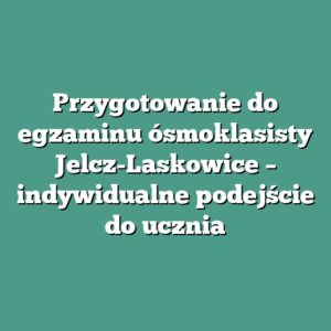 Przygotowanie do egzaminu ósmoklasisty Jelcz-Laskowice – indywidualne podejście do ucznia