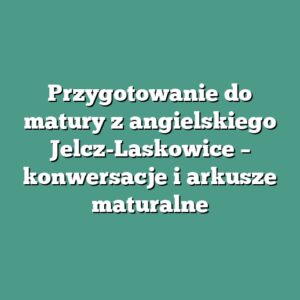 Przygotowanie do matury z angielskiego Jelcz-Laskowice – konwersacje i arkusze maturalne