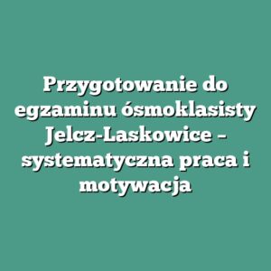 Przygotowanie do egzaminu ósmoklasisty Jelcz-Laskowice – systematyczna praca i motywacja