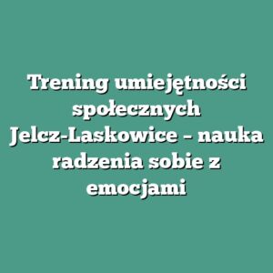 Trening umiejętności społecznych Jelcz-Laskowice – nauka radzenia sobie z emocjami